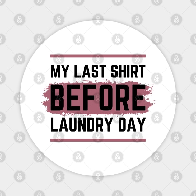 My Last Shirt before Laundry Day Magnet by uncannysage